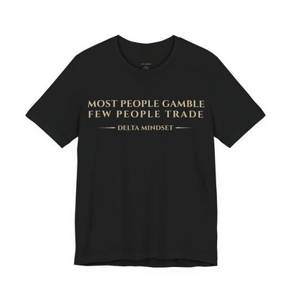 Most People Gamble Few People Trade Delta Mindset Trading T‑Shirt